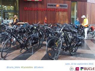 @cyclo_biblio #Cyclobiblio @Cademi
León, 22 de septiembre 2016
 