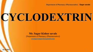 CYCLODEXTRIN
Mr. Sagar Kishor savale
[Department of Pharmacy (Pharmaceutics)]
avengersagar16@gmail.com
Department of Pharmacy (Pharmaceutics) | Sagar savale
23-12-2015 1
 