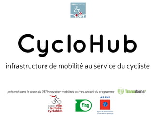 CycloHub
infrastructure de mobilité au service du cycliste
présenté dans le cadre du DEFInnovation mobilités actives, un défi du programme
 