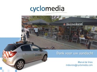 Dank voor uw aandacht

               Marcel de Vries
     mdevries@cyclomedia.com
 