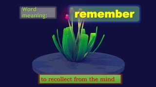 Word
meaning: remember
to recollect from the mind
 