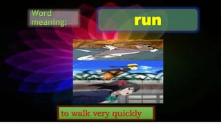 Word
meaning: run
to walk very quickly
 