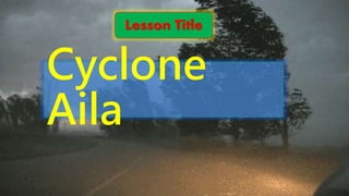 Cyclone
Aila
Lesson Title
 