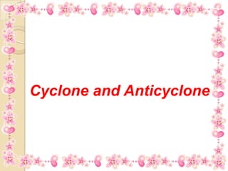 Cyclone and Anticyclone
 