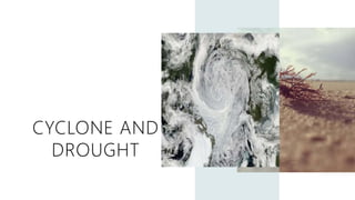 CYCLONE AND
DROUGHT
 