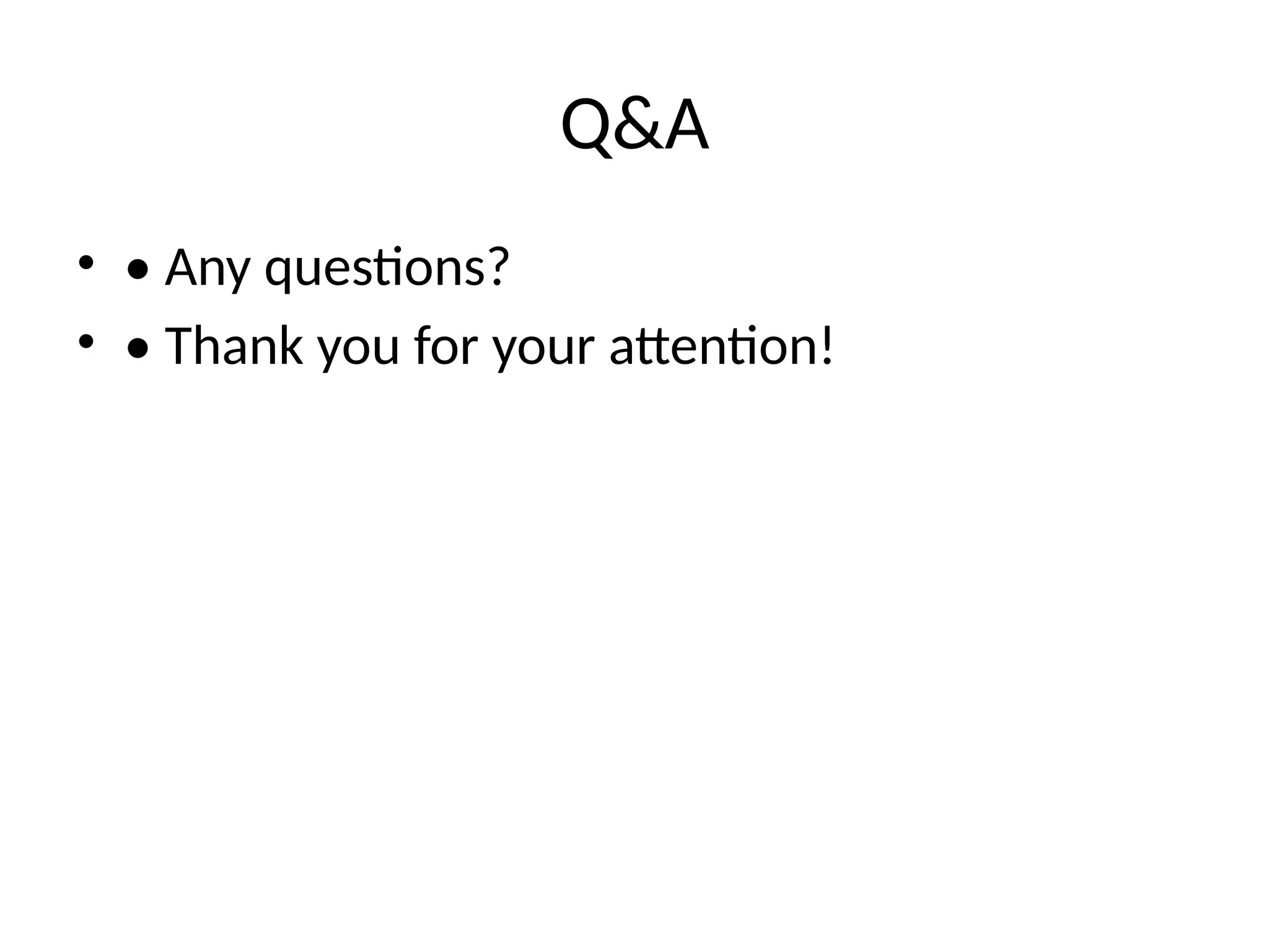 Q&A
• • Any questions?
• • Thank you for your attention!
 