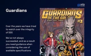 Guardians
Over the years we have tried
to watch over the integrity
of DDS
We’ve not always
succeeded, and as a result
you need guidance when
considering the use of
available speci
fi
cations
 