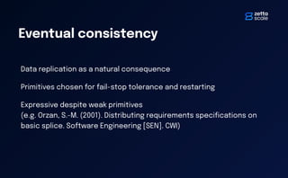 Eventual consistency
Data replication as a natural consequence
Primitives chosen for fail-stop tolerance and restarting
Expressive despite weak primitives
(e.g. Orzan, S.-M. (2001). Distributing requirements speci
fi
cations on
basic splice. Software Engineering [SEN]. CWI)
 