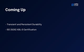 Coming Up
- Transient and Persistent Durability
- ISO 26262 ASIL-D Certi
fi
cation
 