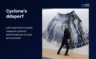 Cyclone’s
ddsperf
Let’s see how to easily
measure cyclone
performances on your
environment
 