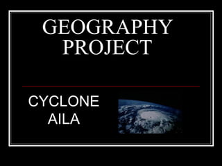 GEOGRAPHY PROJECT CYCLONE AILA 