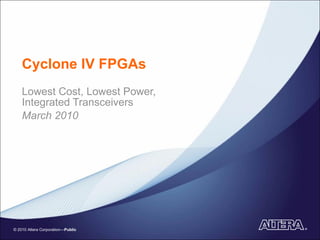 Lowest Cost, Lowest Power, Integrated Transceivers March 2010 Cyclone IV FPGAs 