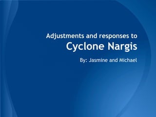 By: Jasmine and Michael
Adjustments and responses to
Cyclone Nargis
 
