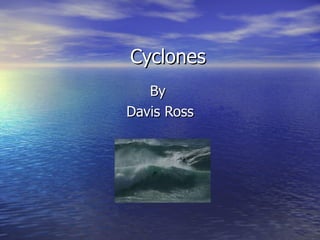 Cyclones By  Davis Ross 