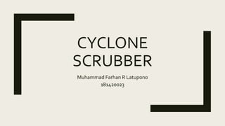 CYCLONE
SCRUBBER
Muhammad Farhan R Latupono
181420023
 
