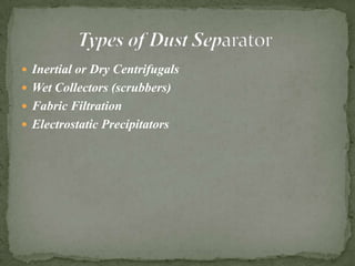  Inertial or Dry Centrifugals
 Wet Collectors (scrubbers)
 Fabric Filtration
 Electrostatic Precipitators
 