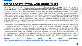 4
IMARC Group’s report, titled “Cyclopentane Manufacturing Plant Project Report 2024: Industry Trends, Plant
Setup, Machinery, Raw Materials, Investment Opportunities, Cost and Revenue” provides a complete
roadmap for setting up a cyclopentane manufacturing plant. It covers a comprehensive market overview to
micro-level information such as unit operations involved, raw material requirements, utility requirements,
infrastructure requirements, machinery and technology requirements, manpower requirements, packaging
requirements, transportation requirements, etc. The report also provides detailed insights into project
economics, including capital investments, project funding, operating expenses, income and expenditure
projections, fixed costs vs. variable costs, direct and indirect costs, expected ROI and net present value (NPV),
profit and loss account, financial analysis, etc.
Cyclopentane, a cycloalkane hydrocarbon with a five-carbon ring structure, holds a pivotal position in the realm
of organic chemistry and industrial applications. As one of the simplest cycloalkanes, cyclopentane exhibits
remarkable chemical and physical properties, contributing to its widespread use in various industries. This
colorless and flammable liquid has gained significant attention as a blowing agent in the production of
polyurethane foams, which find extensive application in insulation, packaging, and construction materials. The
eco-friendly nature of cyclopentane as a blowing agent, owing to its low global warming potential, has made it
an attractive alternative to conventional foam-blowing agents with higher environmental impact.
Request for sample report for more information:
https://www.imarcgroup.com/cyclopentane-manufacturing-plant-project-report/requestsample
REPORT DESCRIPTION AND HIGHLIGHTS
 