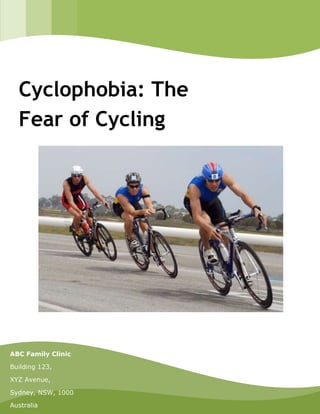 [BRAND LOGO]
+ [INSERT IMAGE HERE][INSERT IMAGE HERE]
ABC Family Clinic
Building 123,
XYZ Avenue,
Sydney, NSW, 1000
Australia
Cyclophobia: The
Fear of Cycling
 