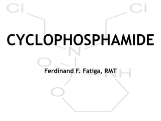 CYCLOPHOSPHAMIDE
Ferdinand F. Fatiga, RMT
 