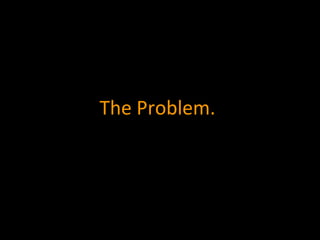 The Problem. 