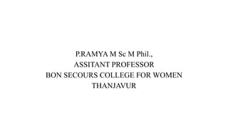 P.RAMYA M Sc M Phil.,
ASSITANT PROFESSOR
BON SECOURS COLLEGE FOR WOMEN
THANJAVUR
 