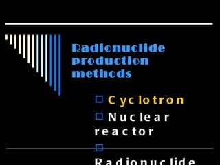 Radionuclide production methods ,[object Object],[object Object],[object Object]
