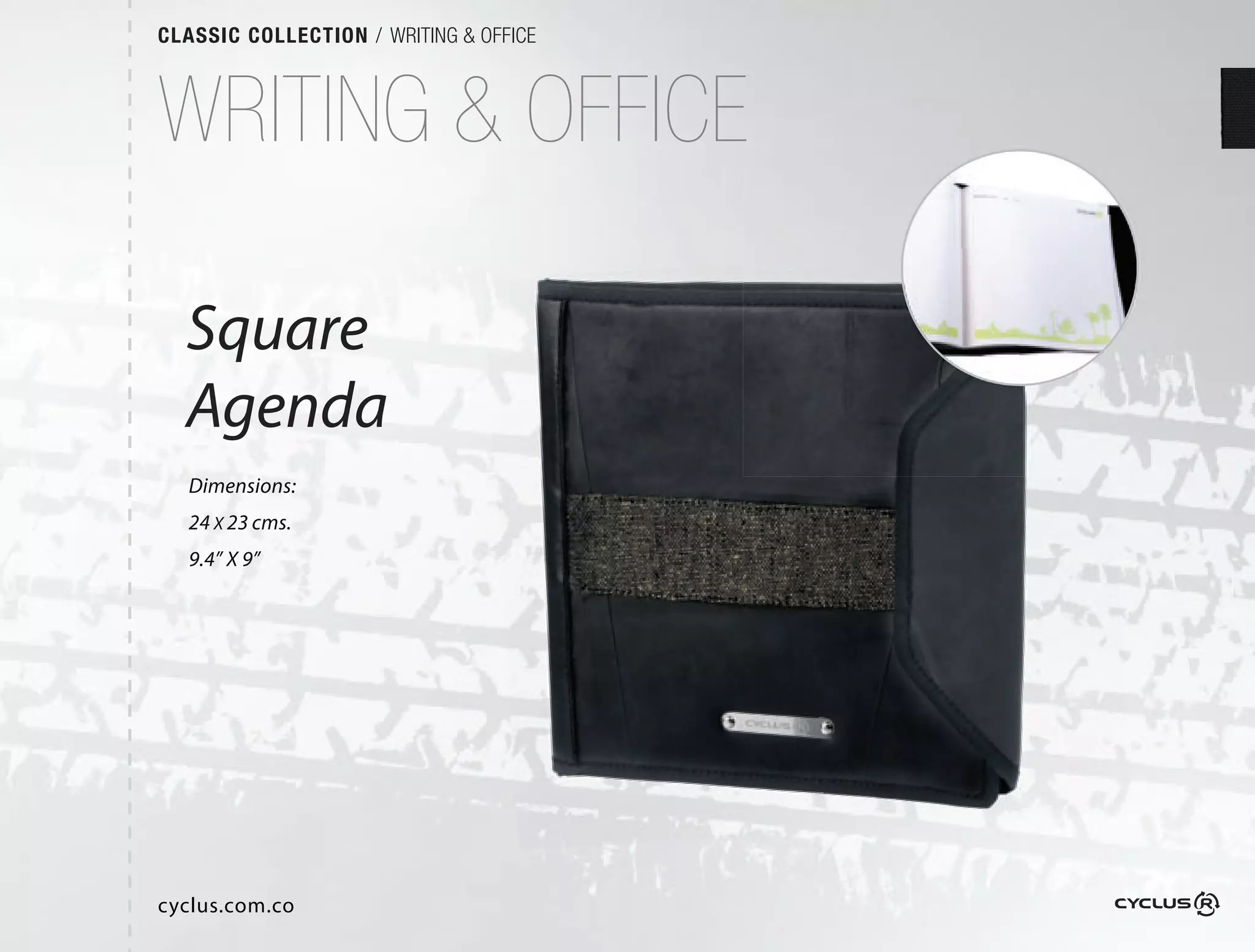CLASSIC COLLECTION / WRITING & OFFICE



WRITING & OFFICE

  Square
  Agenda
   Dimensions:
   24 X 23 cms.
   9.4” X 9”




cyclus.com.co
 