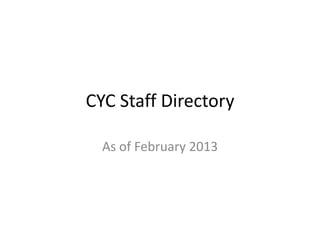 CYC Staff Directory

  As of February 2013
 