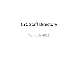 CYC Staff Directory

    As of July 2012
 