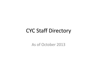 CYC Staff Directory
As of October 2013
 