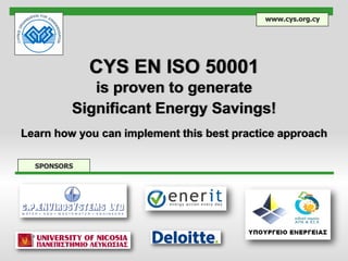 CYS EN ISO 50001
is proven to generate
Significant Energy Savings!
Learn how you can implement this best practice approach
www.cys.org.cy
SPONSORS
 