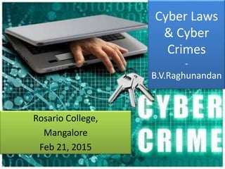 Cyber Laws
& Cyber
Crimes
-
B.V.Raghunandan
Rosario College,
Mangalore
Feb 21, 2015
 
