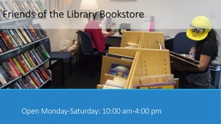 Friends of the Library Bookstore 
Open Monday-Saturday: 10:00 am-4:00 pm 
 