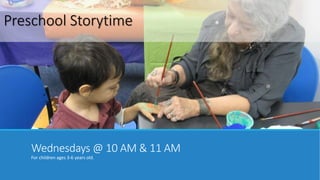 Preschool Storytime 
Wednesdays @ 10 AM & 11 AM 
For children ages 3-6 years old. 
 