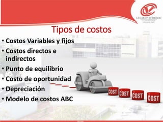 Tipos de costos
• Costos Variables y fijos
• Costos directos e
indirectos
• Punto de equilibrio
• Costo de oportunidad
• Depreciación
• Modelo de costos ABC
 