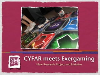 CYFAR meets Exergaming
   New Research Project and Initiative