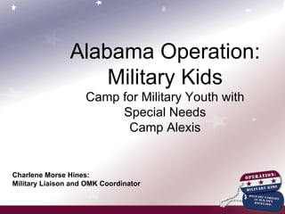 Alabama Operation: Military Kids Camp for Military Youth with Special Needs Camp Alexis Charlene Morse Hines:  Military Liaison and OMK Coordinator 