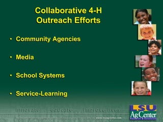 Collaborative 4-H
Outreach Efforts
• Community Agencies

• Media
• School Systems
• Service-Learning

 