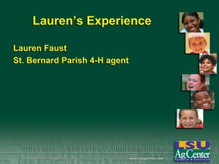 Lauren’s Experience
Lauren Faust
St. Bernard Parish 4-H agent

 
