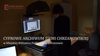 CYFROWE ARCHIWUM ZIEMI CHRZANOWSKIEJ
w Miejskiej Bibliotece Publicznej w Chrzanowie
 