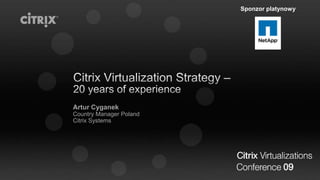 Citrix Virtualization Strategy –     20 years of experience Artur Cyganek Country Manager Poland Citrix Systems 