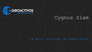 Cygnus Slam
La mejor solución de mapeo móvil
 