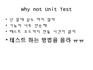 Why not Unit Test
? ? ?? ?? ?? ??
? ??? ?? ???
? ??? ???? ?? ??? ??
? ??? ?? ??? ?? ??
 
