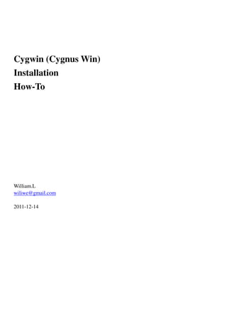 Cygwin (Cygnus Win)
Installation
How-To
William.L
wiliwe@gmail.com
2011-12-14
 