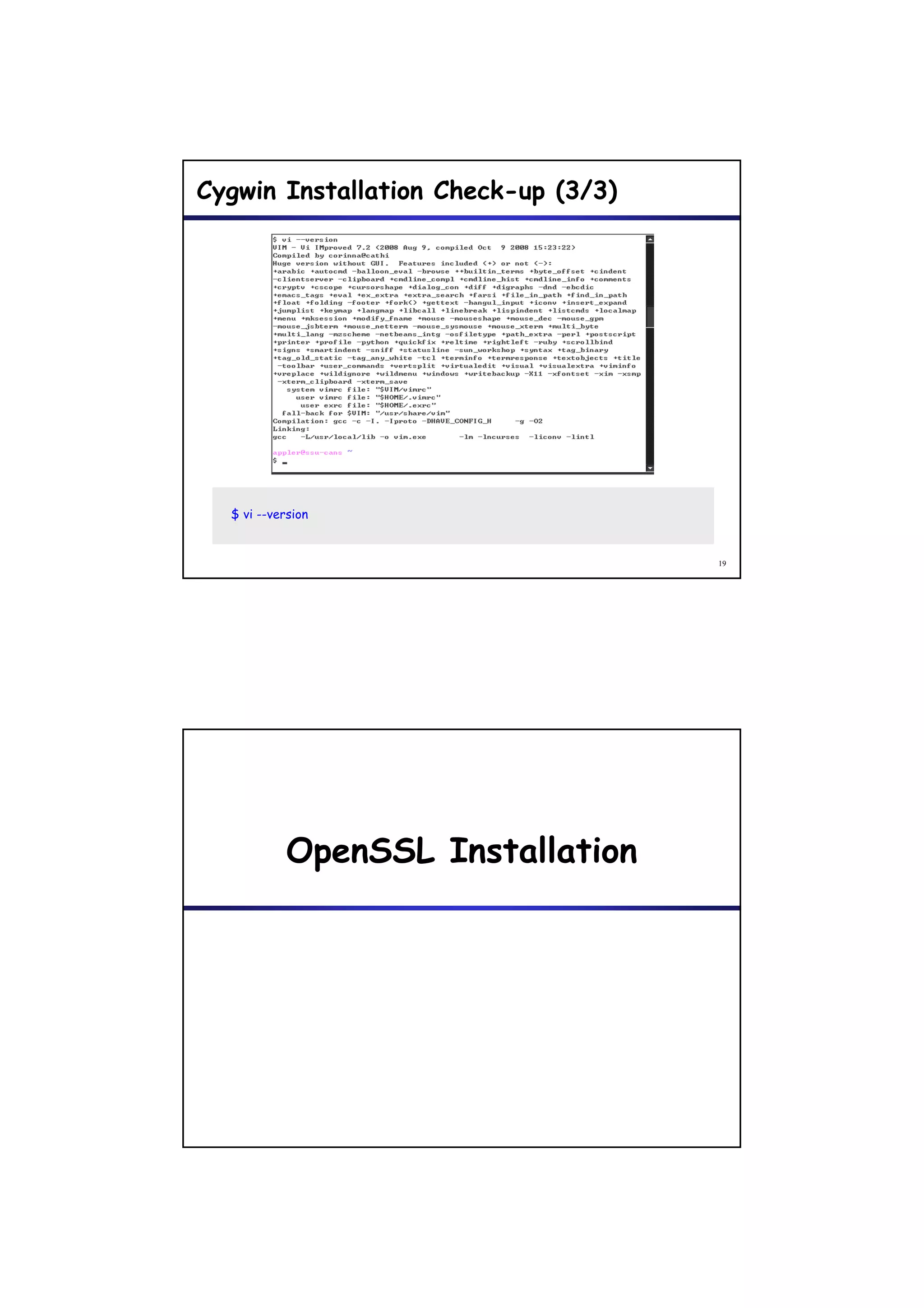Cygwin Installation Check-up (3/3)




  $ vi --version


                                     19




            OpenSSL Installation
             p
 