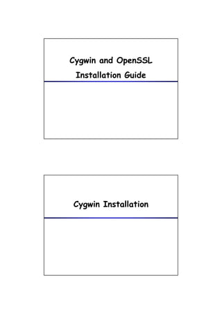 Cygwin and OpenSSL
 Installation G id
 I    ll i Guide




Cygwin Installation
 yg
 