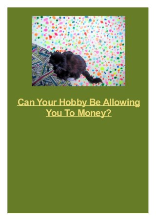 Can Your Hobby Be Allowing
You To Money?

 