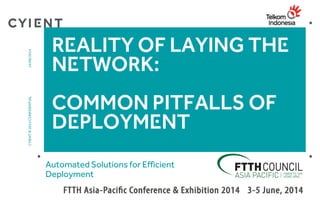 Reality of Laying The
Network:
Common pitfalls of
Deployment
Automated Solutions for Efficient
Deployment
CYIENT©2014CONFIDENTIAL14/06/2014
 