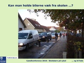 Trafik & Byrum
Cykelkonference 2010: Skolebørn på cykel … og til fods
Kan man holde bilerne væk fra skolen …?
 