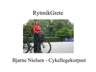 RytmikGrete
Bjarne Nielsen - Cykellegekorpset
 